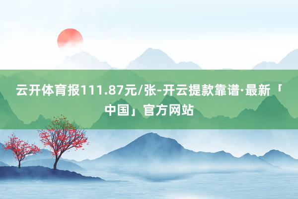 云开体育报111.87元/张-开云提款靠谱·最新「中国」官方网站